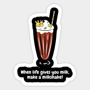 When life gives you milk, make a milkshake! Sticker